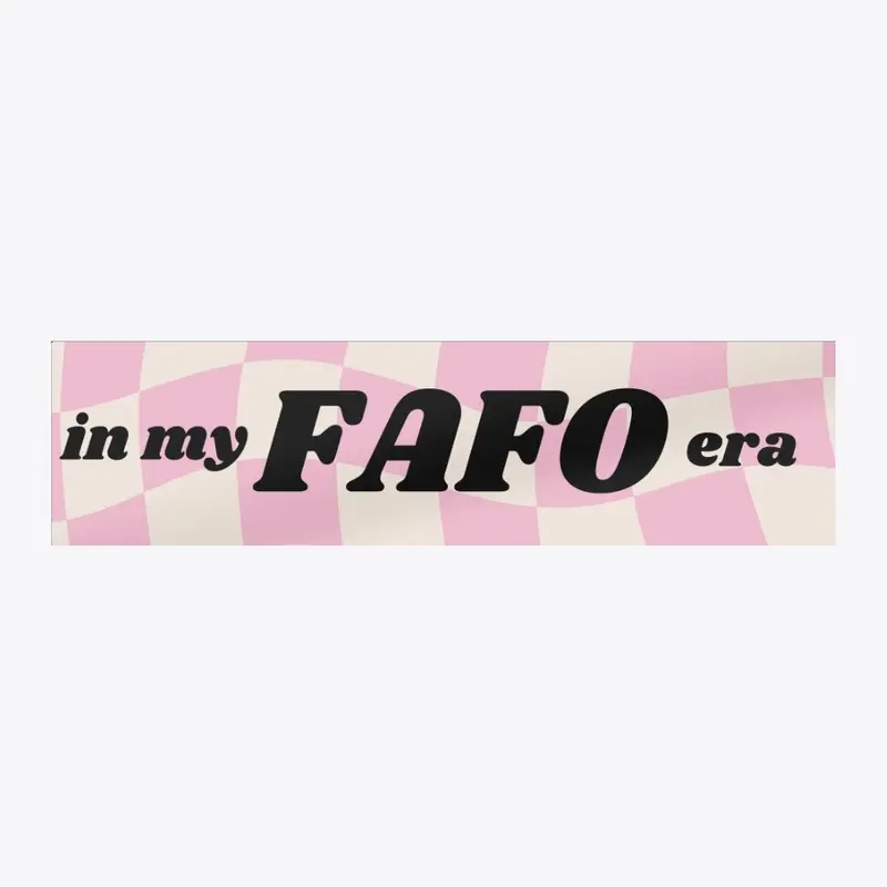 in my FAFO era